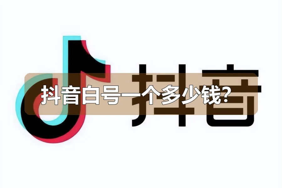 抖音白号一个多少钱?